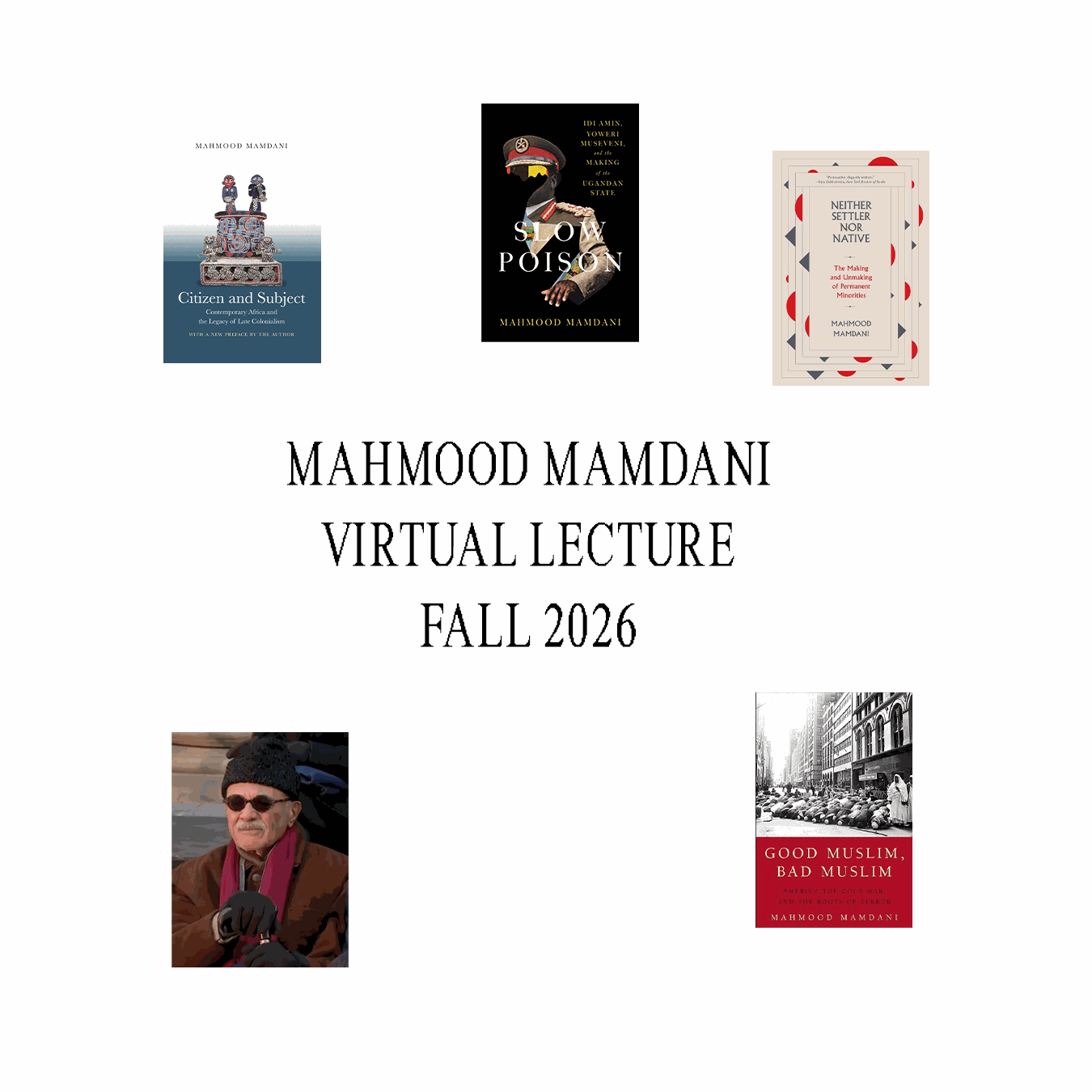 Announcement for Mahmood Mamdani Virtual Lecture, Fall 2026. Features book covers: 'Citizen and Subject', 'Slow Poison', 'Neither Settler nor Native', and 'Good Muslim, Bad Muslim'. Includes an image of Mamdani in winter attire.